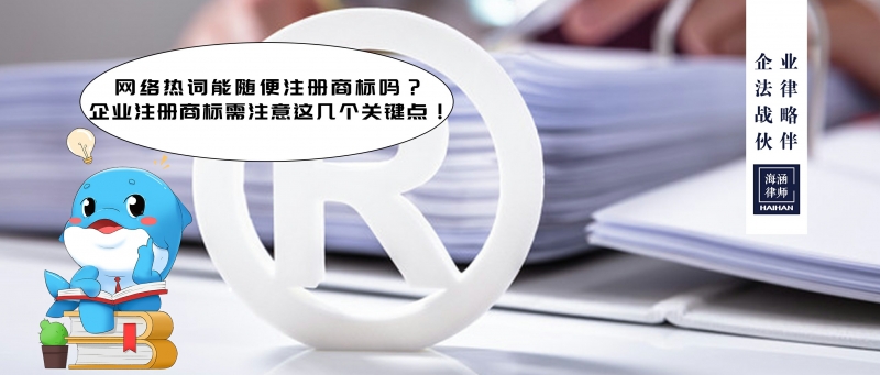 网络热词能随便注册商标吗？企业注册商标需注意这几个关键点！